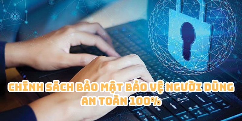 chinh sach bao mat bao ve nguoi dung Chính sách bảo mật bảo vệ người dùng an toàn 100%