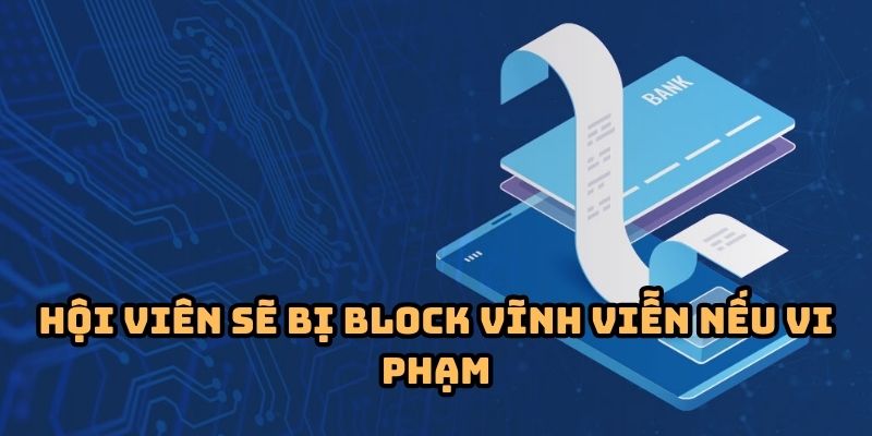 dieu khoan va dieu kien block vinh vien Hội viên sẽ bị block vĩnh viễn nếu vi phạm
