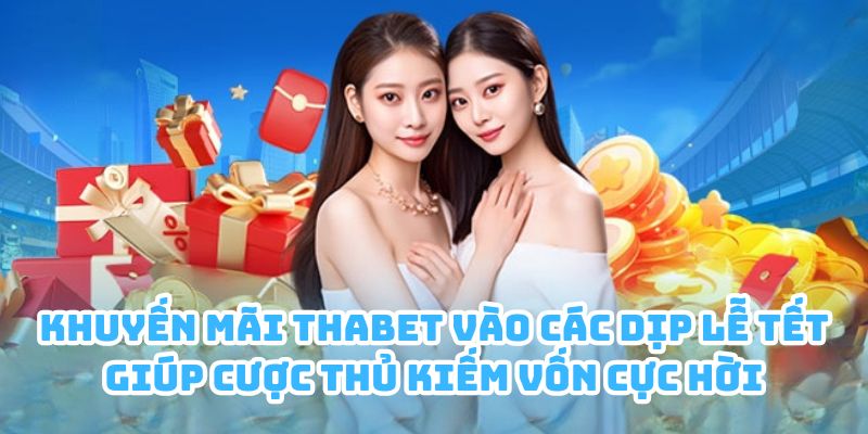 khuyen mai thabet le tet Khuyến mãi Thabet vào các dịp lễ Tết giúp cược thủ kiếm vốn cực hời