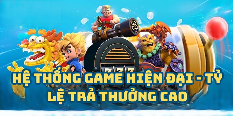 no hu uy tin uu diem Hệ thống game hiện đại, trả thưởng minh bạch